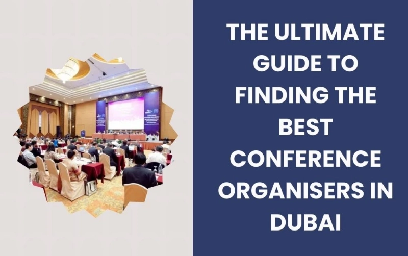 The Ultimate Guide to Finding the Best Conference Organisers in Dubai