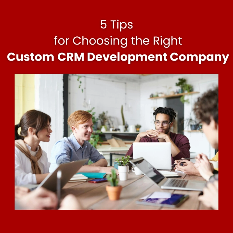 5 Tips for Choosing the Right Custom CRM Development Company