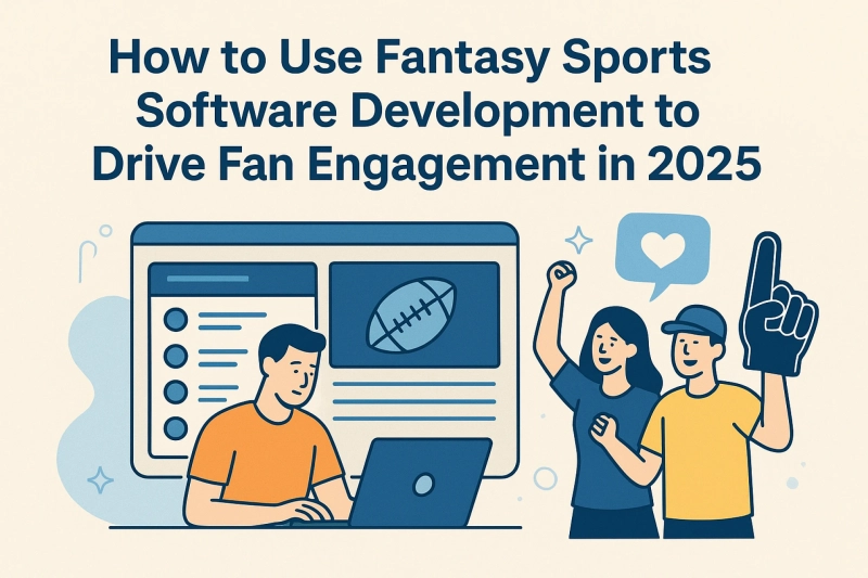 How to Use Fantasy Sports Software Development to Drive Fan Engagement in 2025