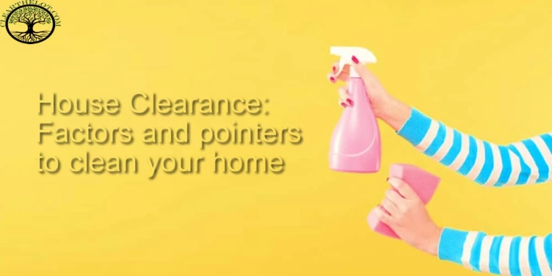 House Clearance: Factors and pointers to clean your home