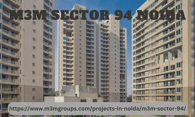 M3M Sector 94 Noida: 3, 4 & 5 BHK Residential Apartments