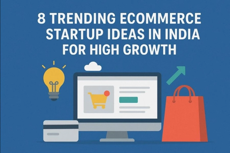 8 Trending Ecommerce Startup Ideas in India for High Growth