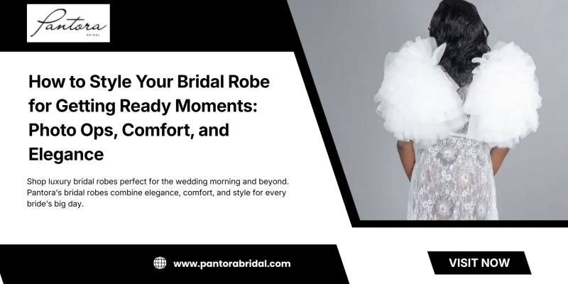 How to Style Your Bridal Robe for Getting Ready Moments: Photo Ops, Comfort, and Elegance