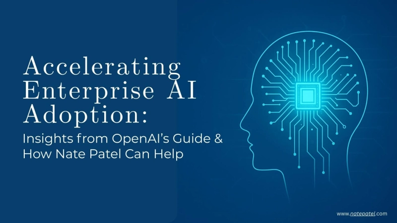 Accelerating Enterprise AI Adoption: Insights from OpenAI’s Guide & How Nate Patel Can Help