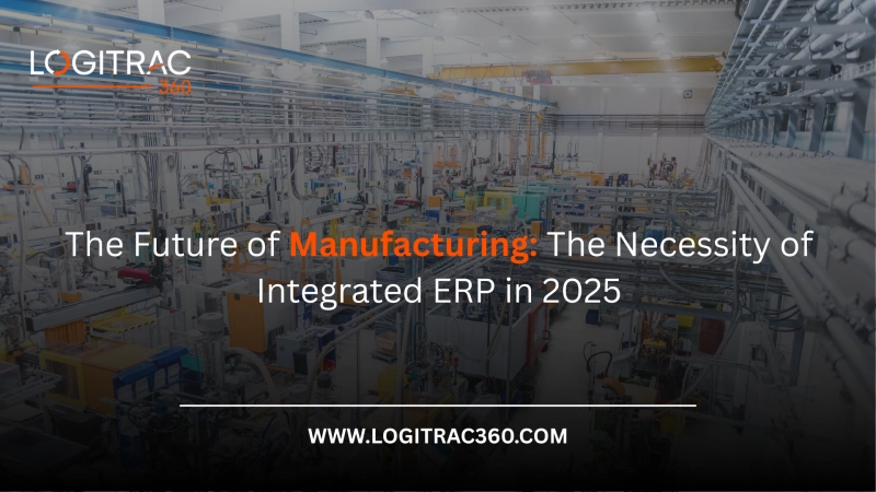 The Future of Manufacturing: The Necessity of Integrated ERP in 2025