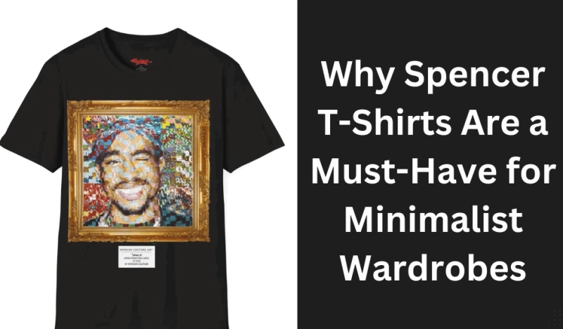 Why Spencer T-Shirts Are a Must-Have for Minimalist Wardrobes
