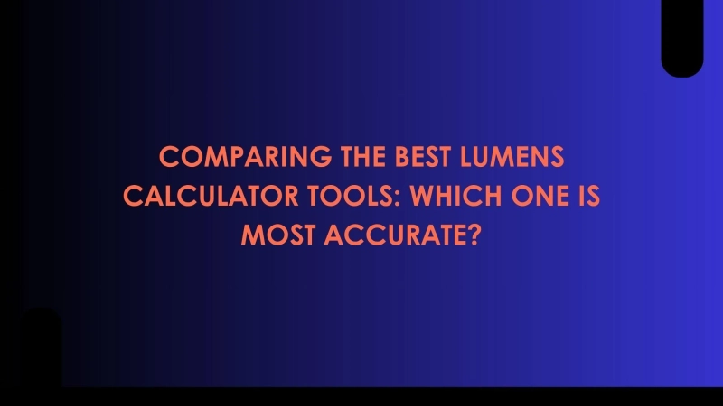 Comparing the Best Lumens Calculator Tools: Which One is Most Accurate?