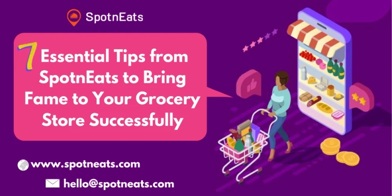 7 Essential Tips from SpotnEats to Bring Fame to Your Grocery Store Successfully