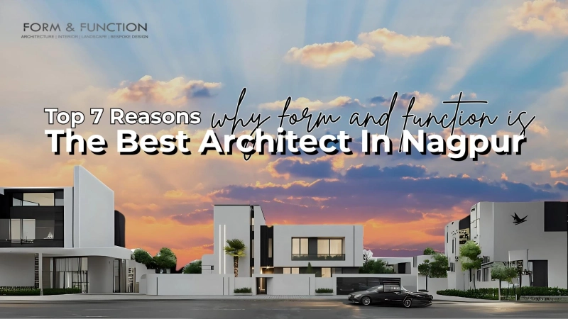 Top 7 Reasons Why Form And Function is the Best Architect In Nagpur