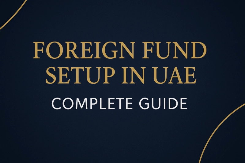 Foreign Fund Setup in UAE: Structuring Private Equity and Family Office Funds