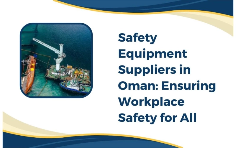 Safety Equipment Suppliers in Oman: Ensuring Workplace Safety for All