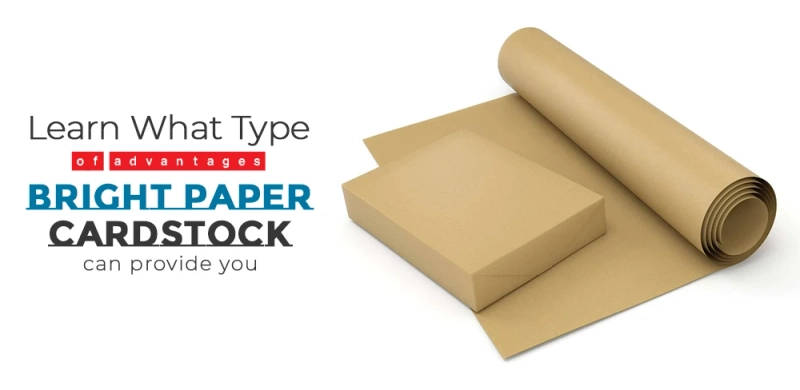 Learn What Type of Advantages Bright Paper Cardstock can Provide You