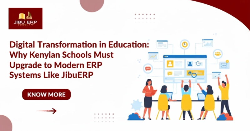 Digital Transformation in Education: Why Kenyan Schools Must Upgrade to Modern ERP Systems Like JibuERP