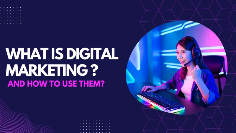 What is Digital Marketing and How to Use Them?