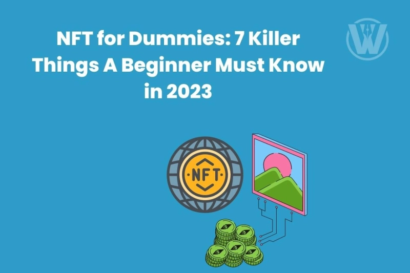 NFT For Dummies: 7 Killer Things A Beginner Must Know In 2023