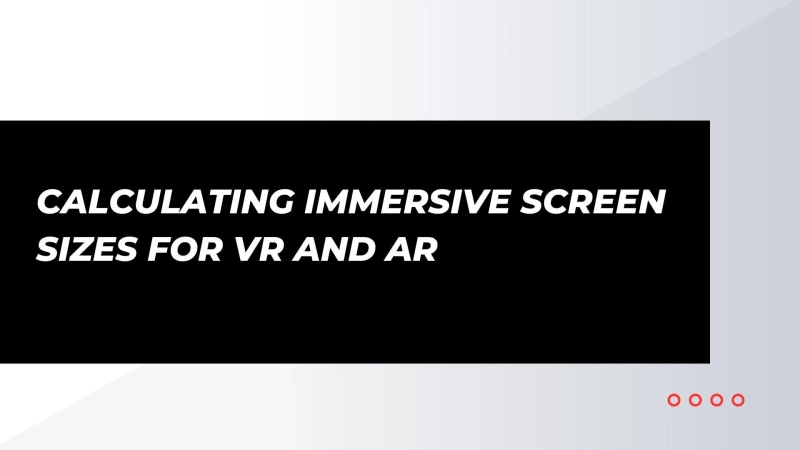 Calculating Immersive Screen Sizes for VR and AR