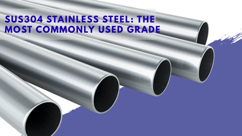 SUS304 Stainless Steel: The Most Commonly Used Grade