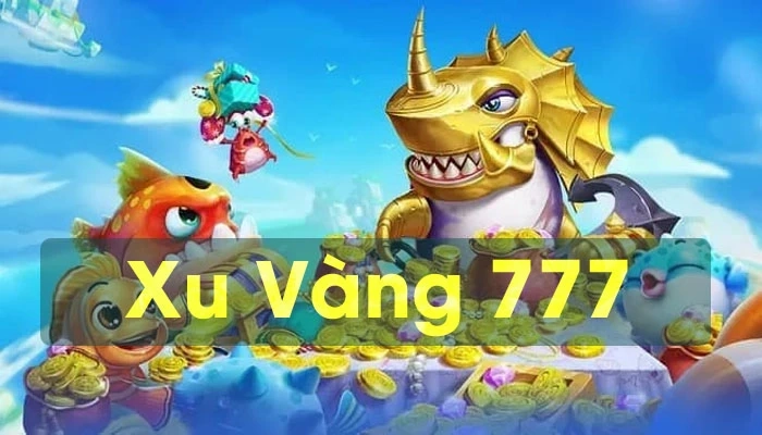 Xu vàng 777 - Review cổng game bắn cá số 1 thị trường