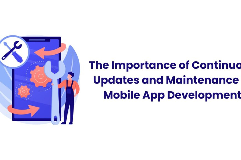 The Importance of Continuous Updates and Maintenance in Mobile App Development