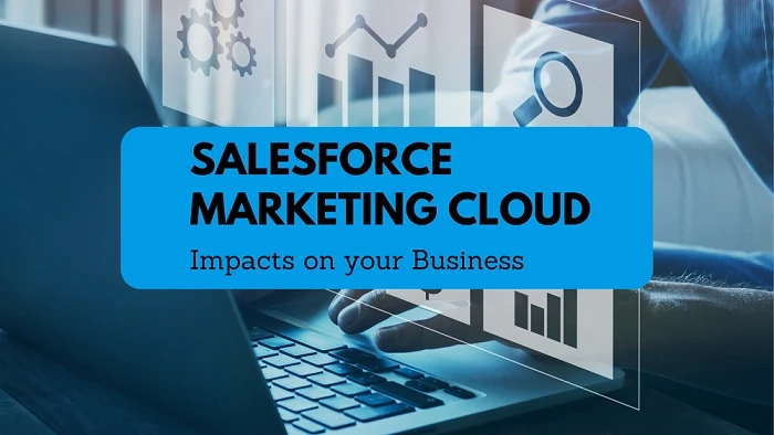 Salesforce Marketing Cloud and Its Impacts on your Business