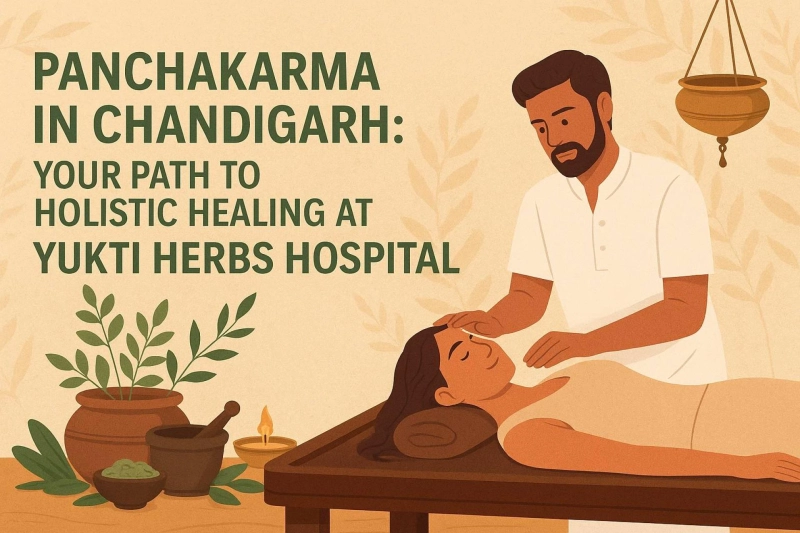 Panchakarma in Chandigarh: Your Path to Holistic Healing at Yukti Herbs Hospital -  TheOmniBuzz