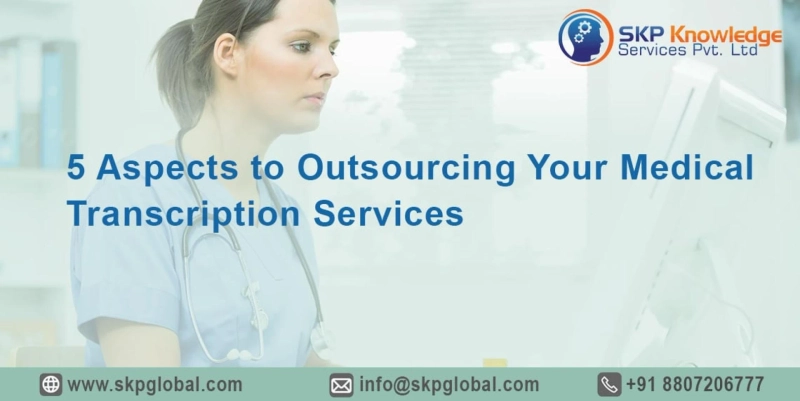 5 Aspects to Outsourcing Your Medical Transcription Services