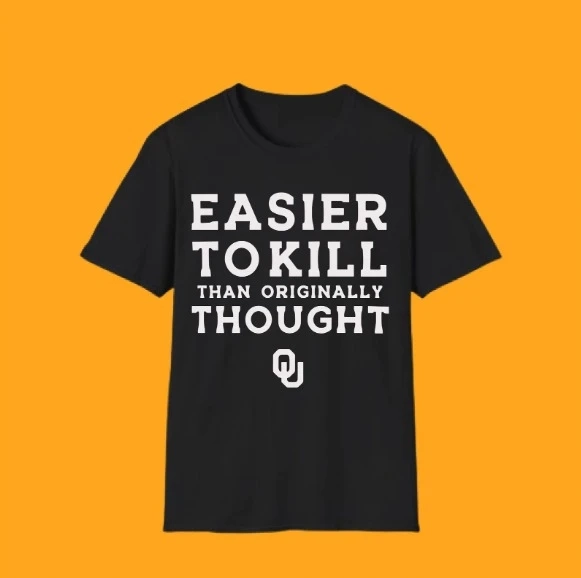 Easier To Kill Than Originally Thought T Shirt
