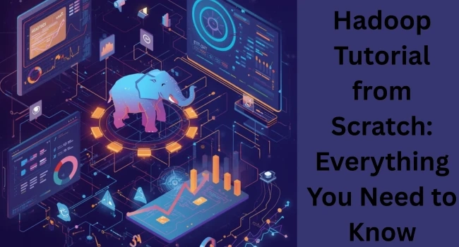Hadoop Tutorial Step by Step: Learn Hadoop Basics to Advanced Concepts
