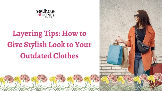 Layering Tips: How to Give Stylish Look to Your Outdated Clothes