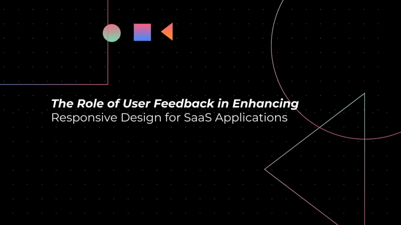 The Role of User Feedback in Enhancing Responsive Design for SaaS Applications