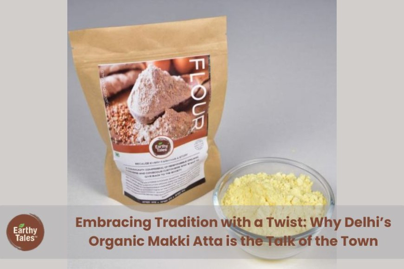 Embracing Tradition with a Twist: Why Delhi’s Organic Makki Atta is the Talk of the Town