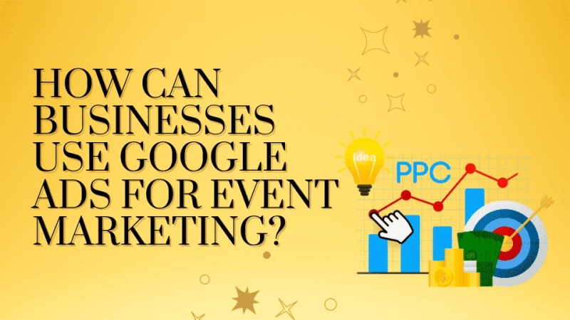 How Can Businesses Use Google Ads for Event Marketing?