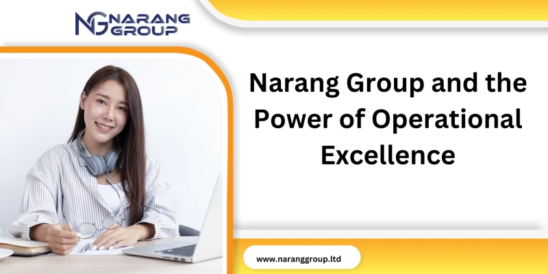 Narang Group and the Power of Operational Excellencee