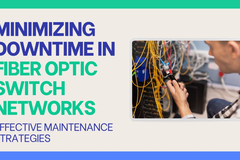 Minimizing Downtime in Fiber Optic Switch Networks: Effective Maintenance Strategies