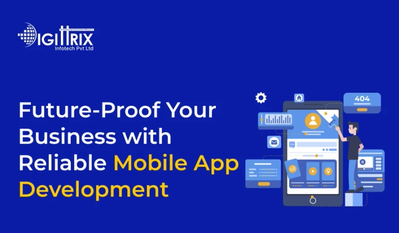 Future-Proof Your Business with Reliable Mobile App Development
