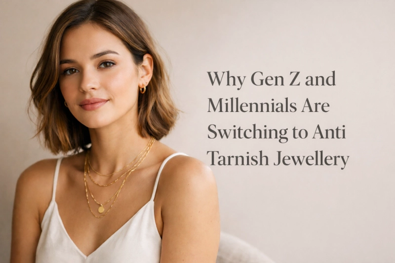 Why Gen Z and Millennials Are Switching to Anti Tarnish Jewellery
