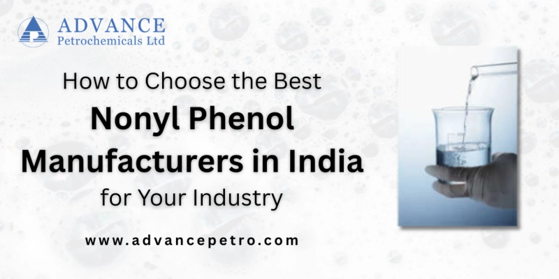 How to Choose the Best Nonyl Phenol Manufacturers in India for Your Industry