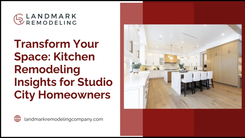 Transform Your Space: Kitchen Remodeling Insights for Studio City Homeowners