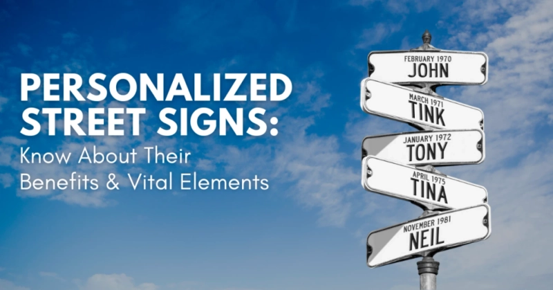 Personalized Street Signs: Know About Their Benefits & Vital Elements
