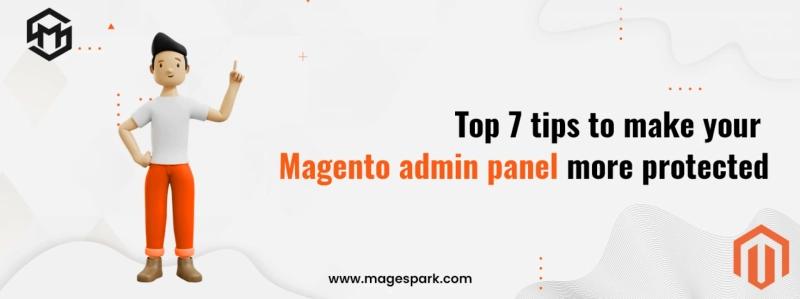 Top 7 tips to make your Magento admin panel more protected