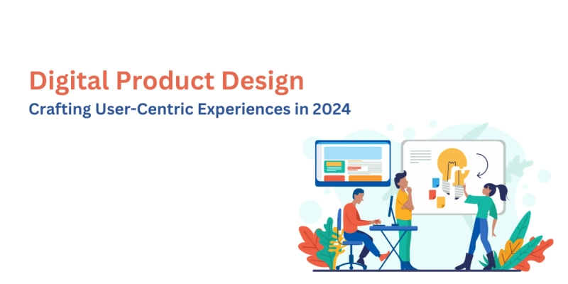 Digital Product Design: Crafting User-Centric Experiences in 2024