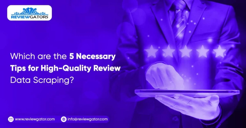 Which Are The 5 Necessary Tips For High-Quality Review Data Scraping?