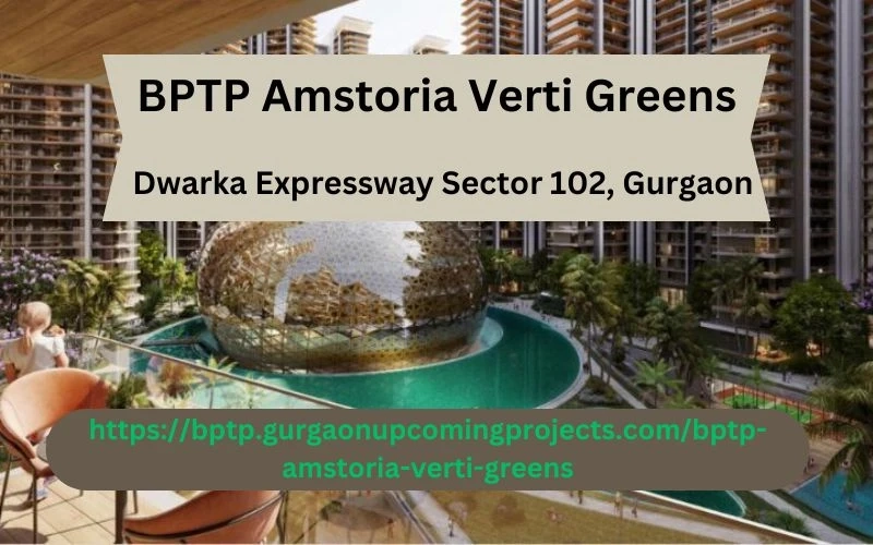 BPTP Amstoria Verti Greens – Prime Living on Dwarka Expressway Sector 102, Gurgaon