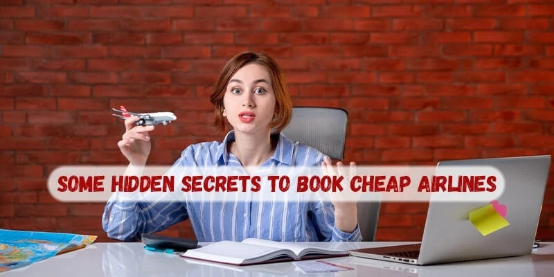 Some Hidden Secrets to Book Cheap Airlines
