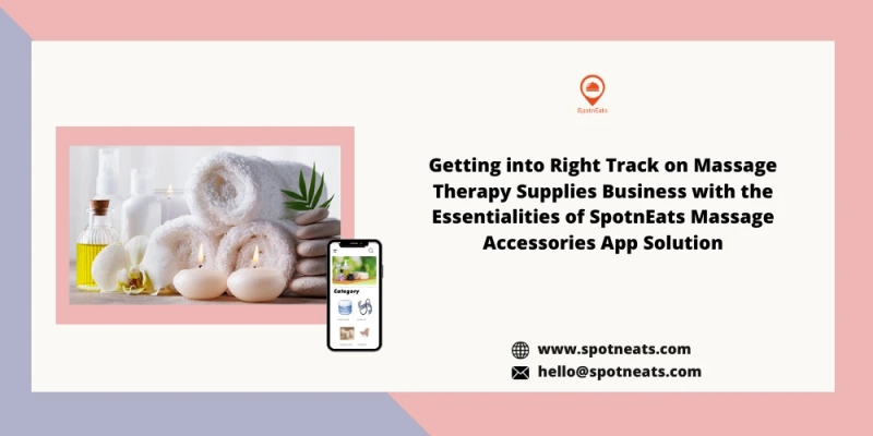 How SpotnEats Massage Accessories App Solution Aids To Launch Your Online Massage Therapy Supplies Business?