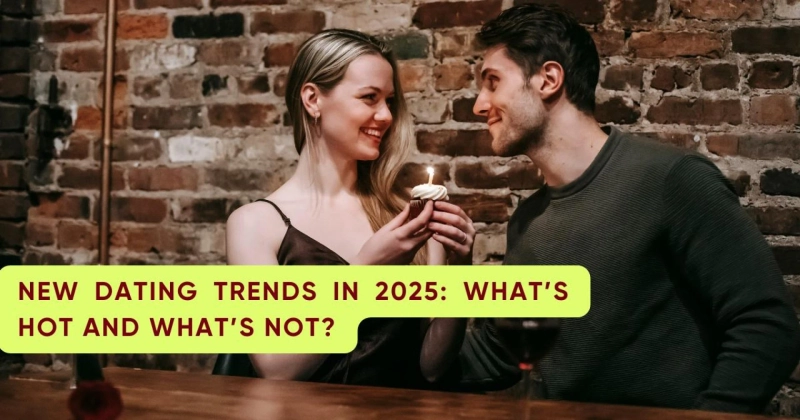 New Dating Trends in 2025: What’s Hot and What’s Not?
