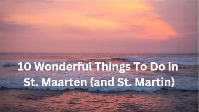 10 Amazing Things to do in St Maarten (and St. Martin)