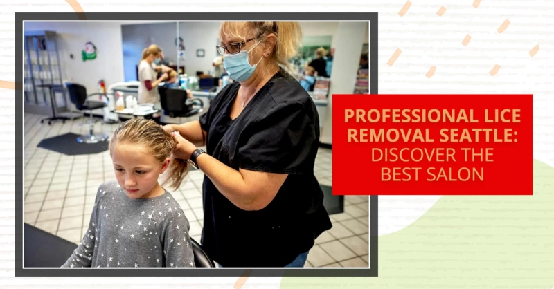 Professional Lice Removal Seattle: Discover The Best Salon