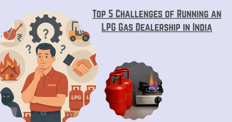 Top 5 Challenges of Running an LPG Gas Dealership in India