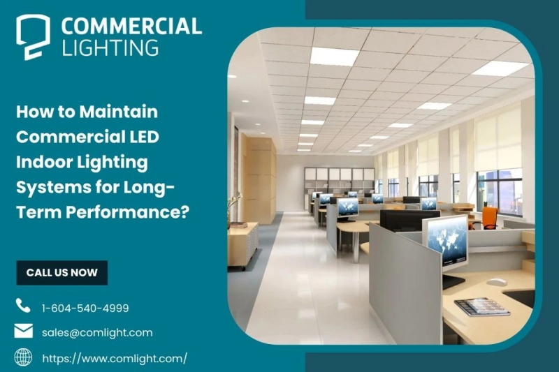 How to Maintain Commercial LED Indoor Lighting Systems for Long-Term Performance?  